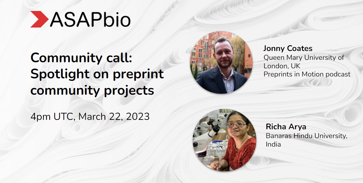 ASAPbio community call announcement with photos of two speakers: Jonny Coates, Queen Mary University of London; Richa Arya, Banaras Hindu University. Titled Spotlight on preprint community projects, scheduled for 4pm UTC, March 22, 2023.