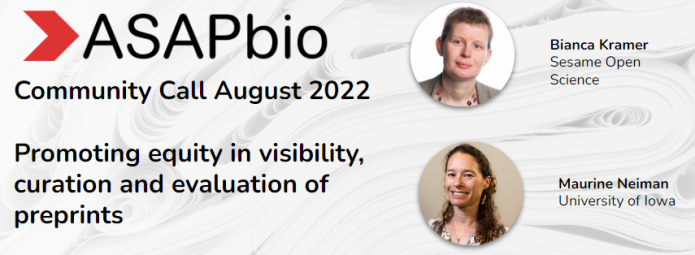 Banner for ASAPbio Community Call August 2022, featuring Bianca Kramer from Sesame Open Science and Maurine Neiman from University of Iowa. Text: Promoting equity in visibility, curation and evaluation of preprints.