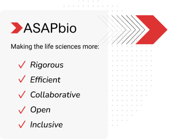 ASAPbio graphic with red and black text. Arrows pointing right. Text: Making the life sciences more: Rigorous, Efficient, Collaborative, Open, Inclusive.