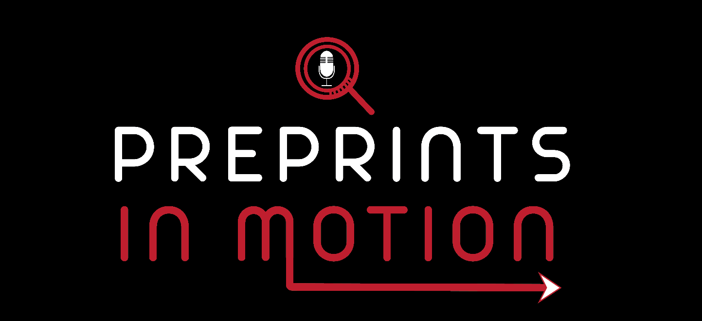 Preprints in Motion, a podcast discussing exciting new preprints with their early-career authors
