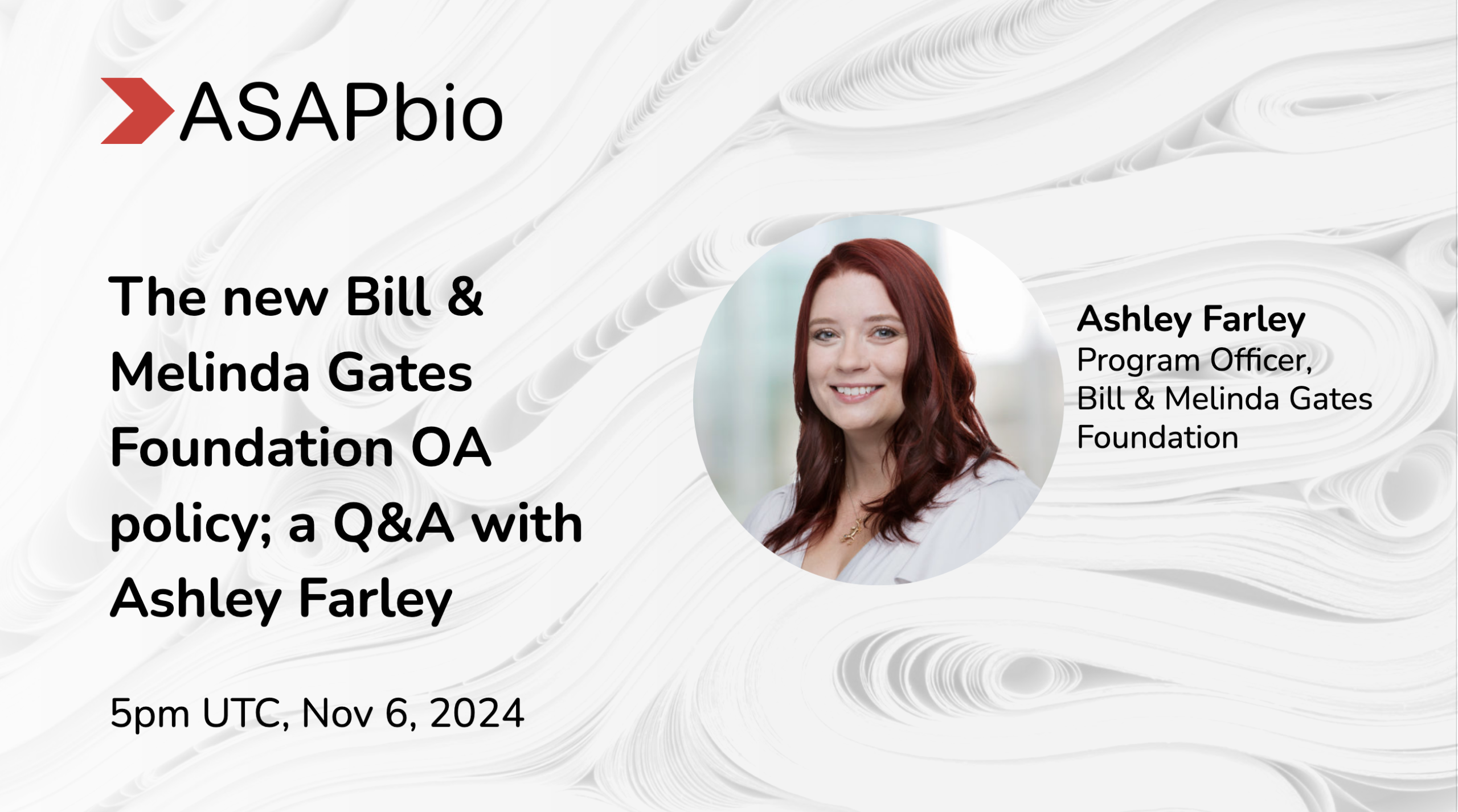 ASAPbio promotional image for a Q&A on November 6, 2024, featuring Ashley Farley, Program Officer at the Bill & Melinda Gates Foundation, discussing their new open access policy. Ashleys photo is on the right, set against a swirling gray background.